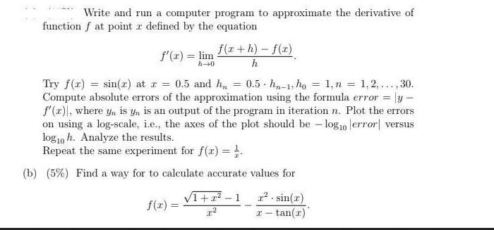Write and run a computer program to approximate the derivative of function f at point z defined by the