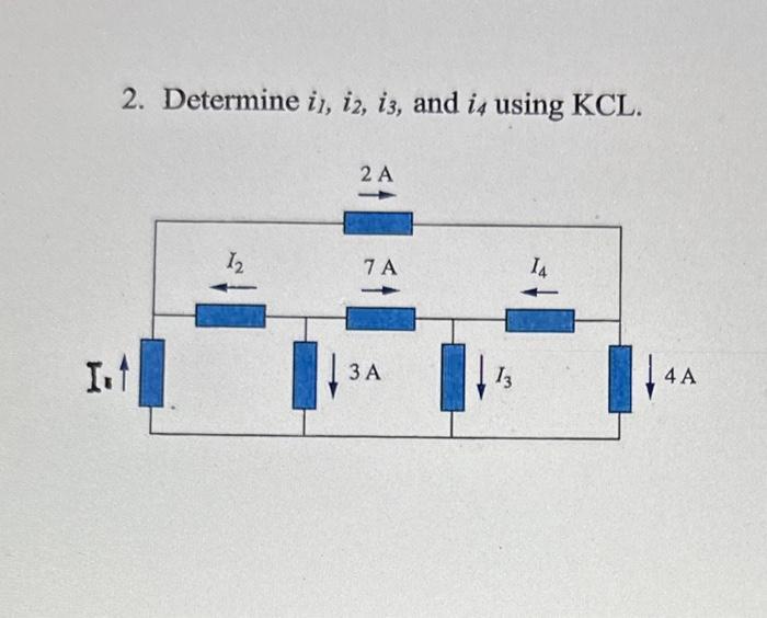 2. Determine i1, 12, 13, and i4 using KCL. I.1 12 2 A 7 A 3 A 13 14 4 A