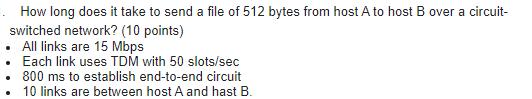 How long does it take to send a file of 512 bytes from host A to host B over a circuit- switched network? (10