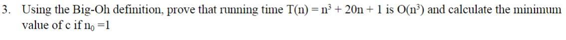 3. Using the Big-Oh definition, prove that running time T(n) = n + 20n + 1 is O(n) and calculate the minimum