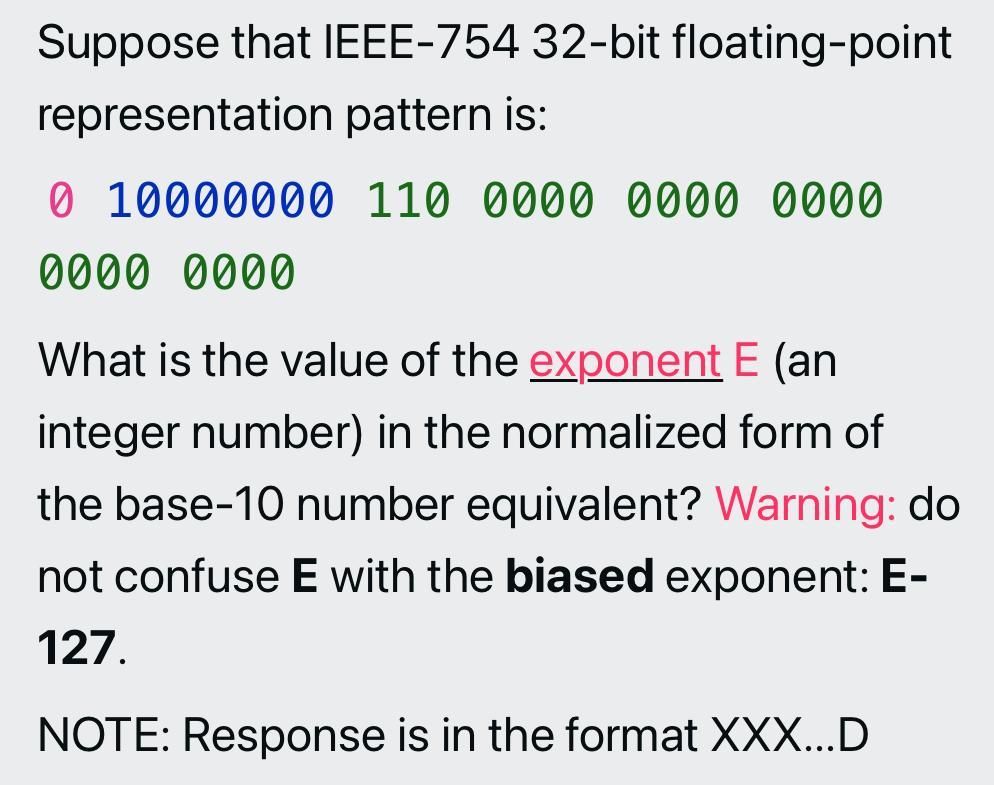 Suppose that IEEE-754 32-bit floating-point representation pattern is: 0 10000000 110 0000 0000 0000 0000