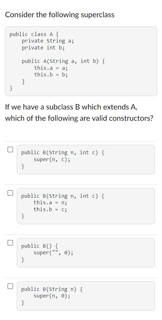 Consider the following superclass public class A { private String a; private int b; } public A(String a, int