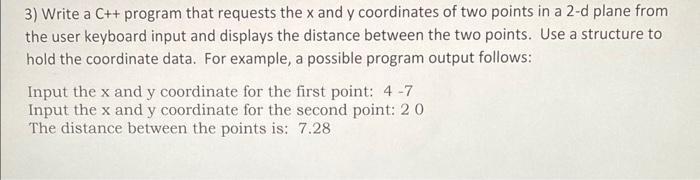 3) Write a C++ program that requests the x and y coordinates of two points in a 2-d plane from the user