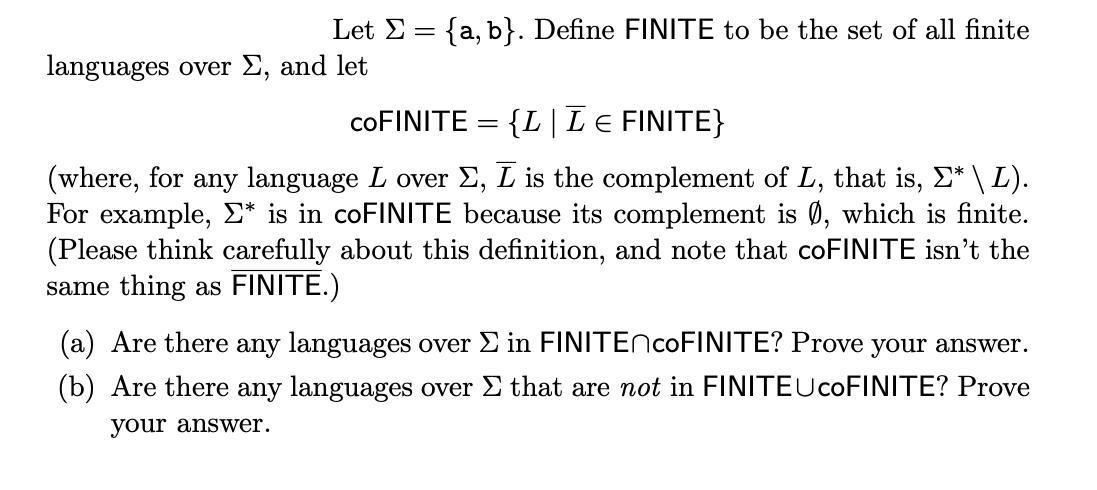 Let = {a, b}. Define FINITE to be the set of all finite languages over , and let COFINITE = {LLE FINITE}
