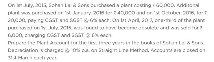 On 1st July, 2015, Sohan Lal & Sons purchased a plant costing * 60,000. Additonal plant was purchased on 1st