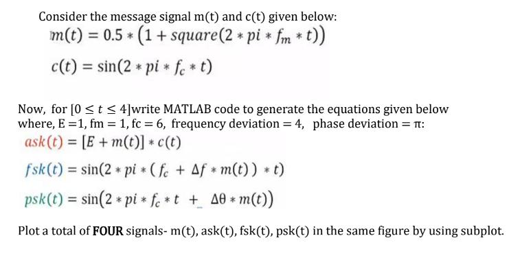 Consider the message signal m(t) and c(t) given below: m(t) = 0.5*(1+ square (2 * pi * fm *t)) c(t)= sin(2*