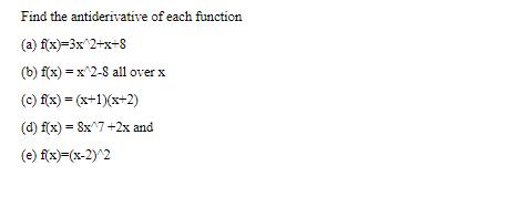 Find the antiderivative of each function (a) f(x)=3x2+x+8 (b) f(x) = x^2-8 all over x (c) f(x) = (x+1)(x+2)