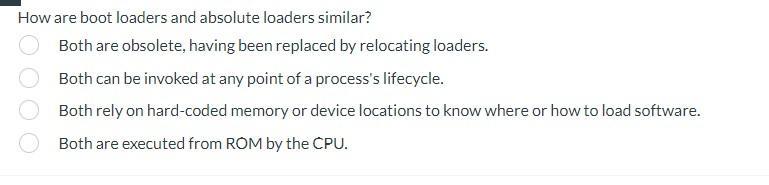 How are boot loaders and absolute loaders similar? Both are obsolete, having been replaced by relocating