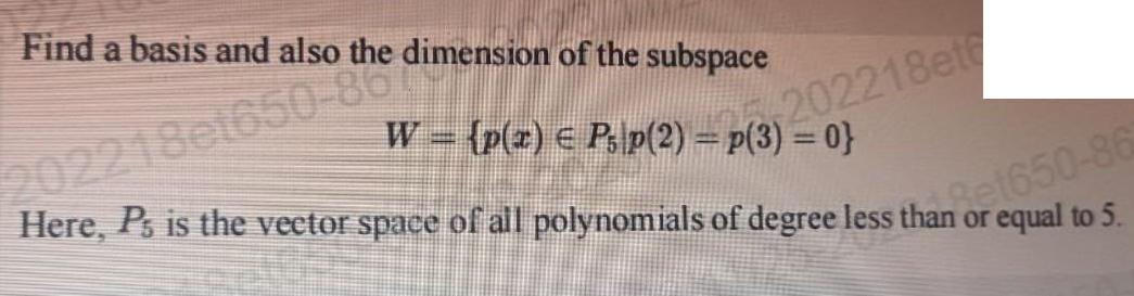 Find a basis and also the dimension of the subspace 202218e1650-80 25.202218et W  {p(x)  P5p(2) = p(3) = 0}