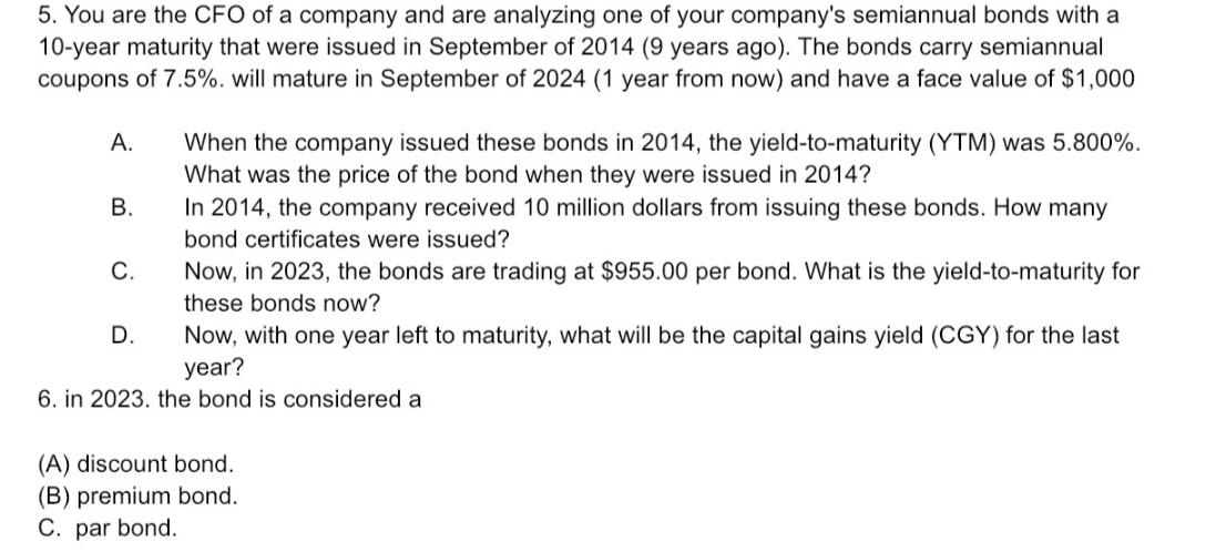 5. You are the CFO of a company and are analyzing one of your company's semiannual bonds with a 10-year