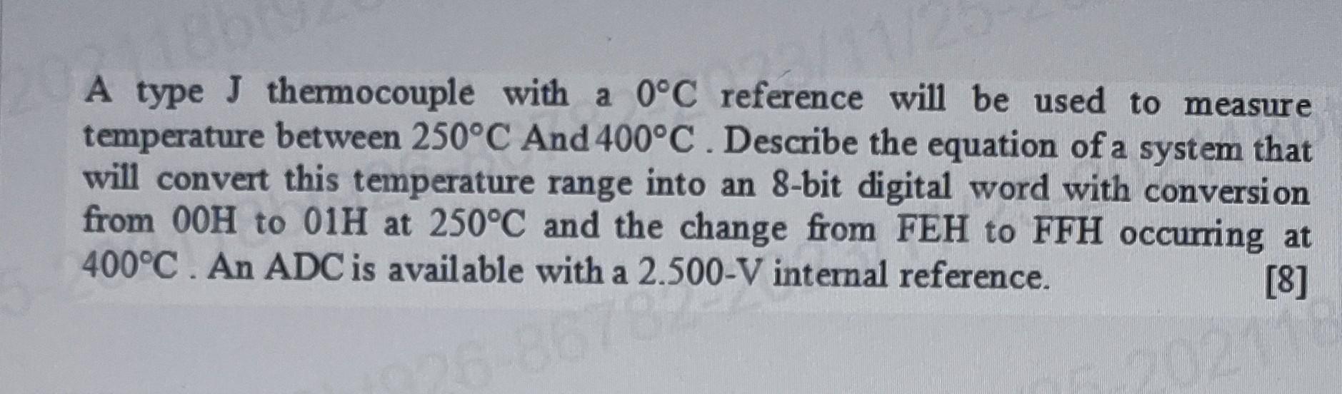 18br A type J thermocouple with a 0C reference will be used to measure temperature between 250C And 400C.