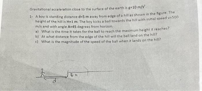 Gravitational acceleration close to the surface of the earth is g=10 m/s. 1- A boy is standing distance d=5 m