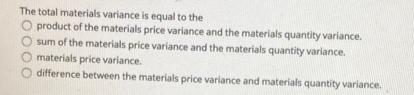 The total materials variance is equal to the O product of the materials price variance and the materials