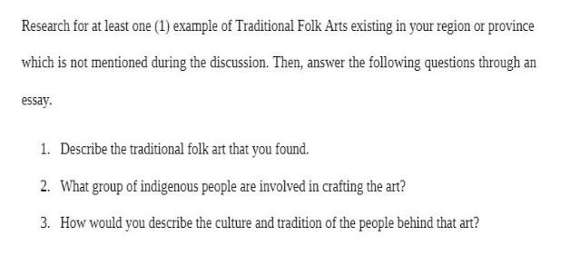 Research for at least one (1) example of Traditional Folk Arts existing in your region or province which is