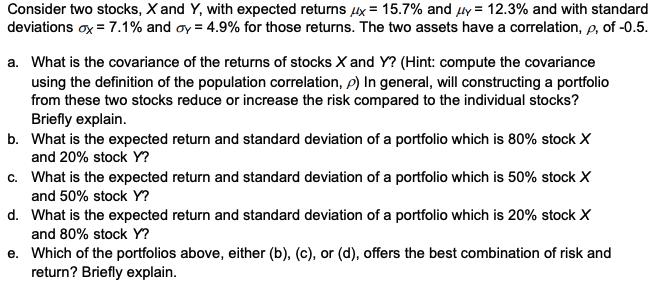 Consider two stocks, X and Y, with expected returns x = 15.7% and 4y = 12.3% and with standard deviations ox