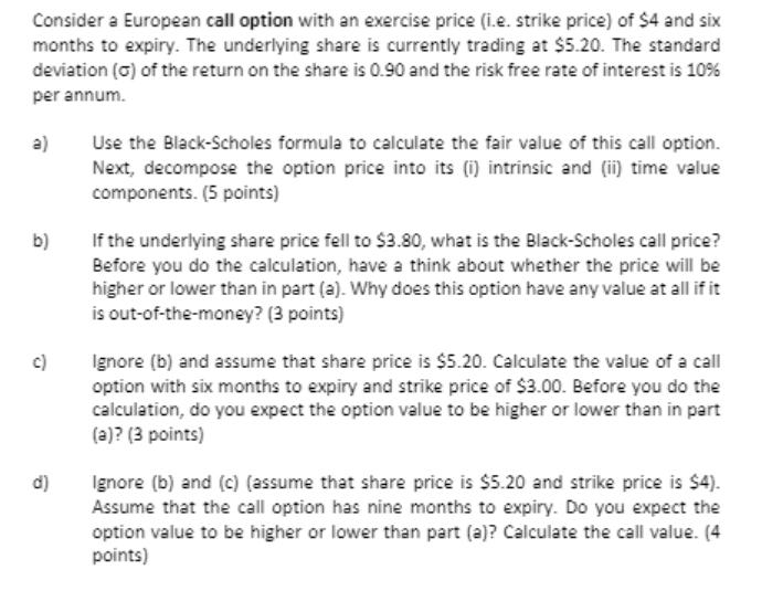 Consider a European call option with an exercise price (i.e. strike price) of $4 and six months to expiry.
