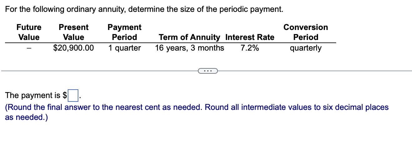 For the following ordinary annuity, determine the size of the periodic payment. Future Present Payment Value