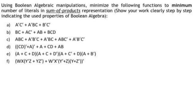 Using Boolean Algebraic manipulations, minimize the following functions to minimum number of literals in