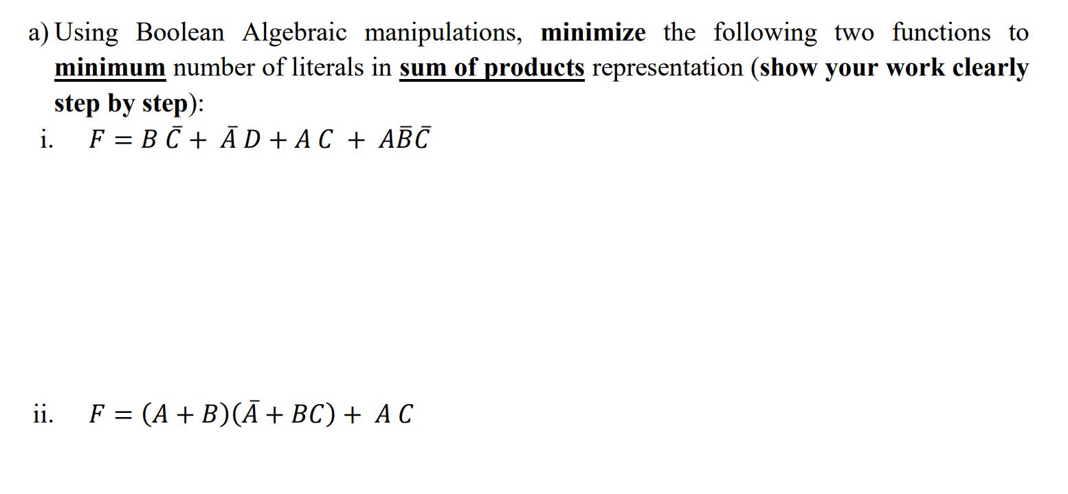 a) Using Boolean Algebraic manipulations, minimize the following two functions to minimum number of literals