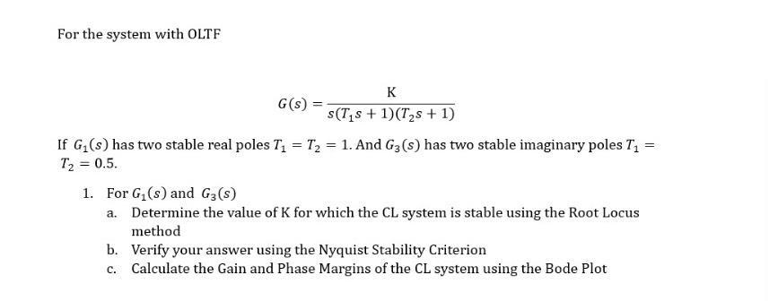 For the system with OLTF G(s) = K s(Ts + 1)(Ts + 1) If G(s) has two stable real poles T = T = 1. And G3 (s)