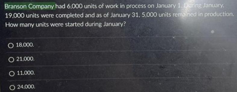 Branson Company had 6,000 units of work in process on January 1. During January. 19,000 units were completed