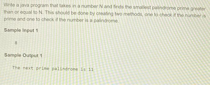 Write a java program that takes in a number N and finds the smallest palindrome prime greater than or equal