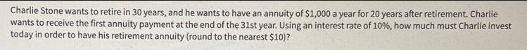 Charlie Stone wants to retire in 30 years, and he wants to have an annuity of $1,000 a year for 20 years