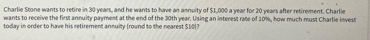 Charlie Stone wants to retire in 30 years, and he wants to have an annuity of $1,000 a year for 20 years