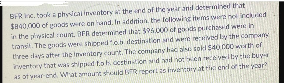 BFR Inc. took a physical inventory at the end of the year and determined that $840,000 of goods were on hand.