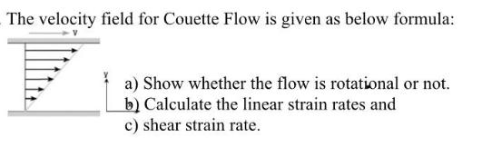 The velocity field for Couette Flow is given as below formula: a) Show whether the flow is rotational or not.