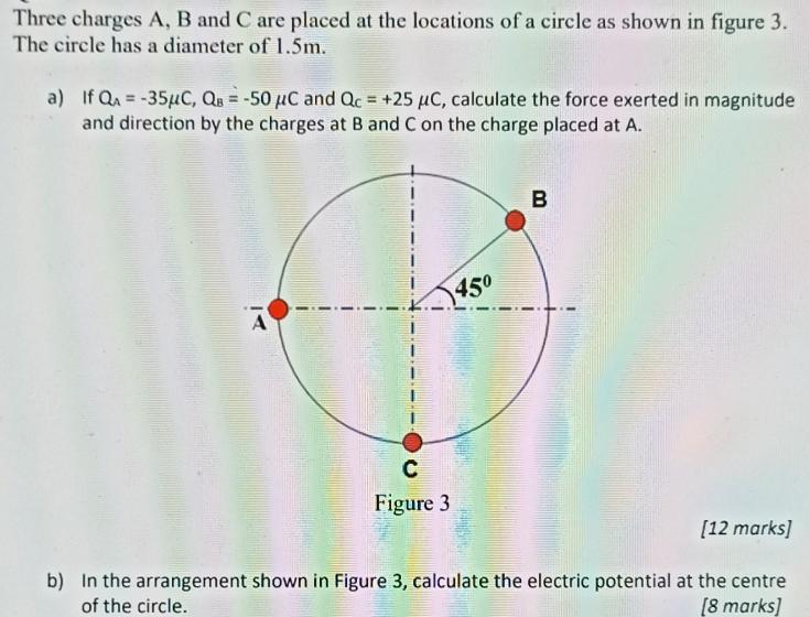 Three charges A, B and C are placed at the locations of a circle as shown in figure 3. The circle has a