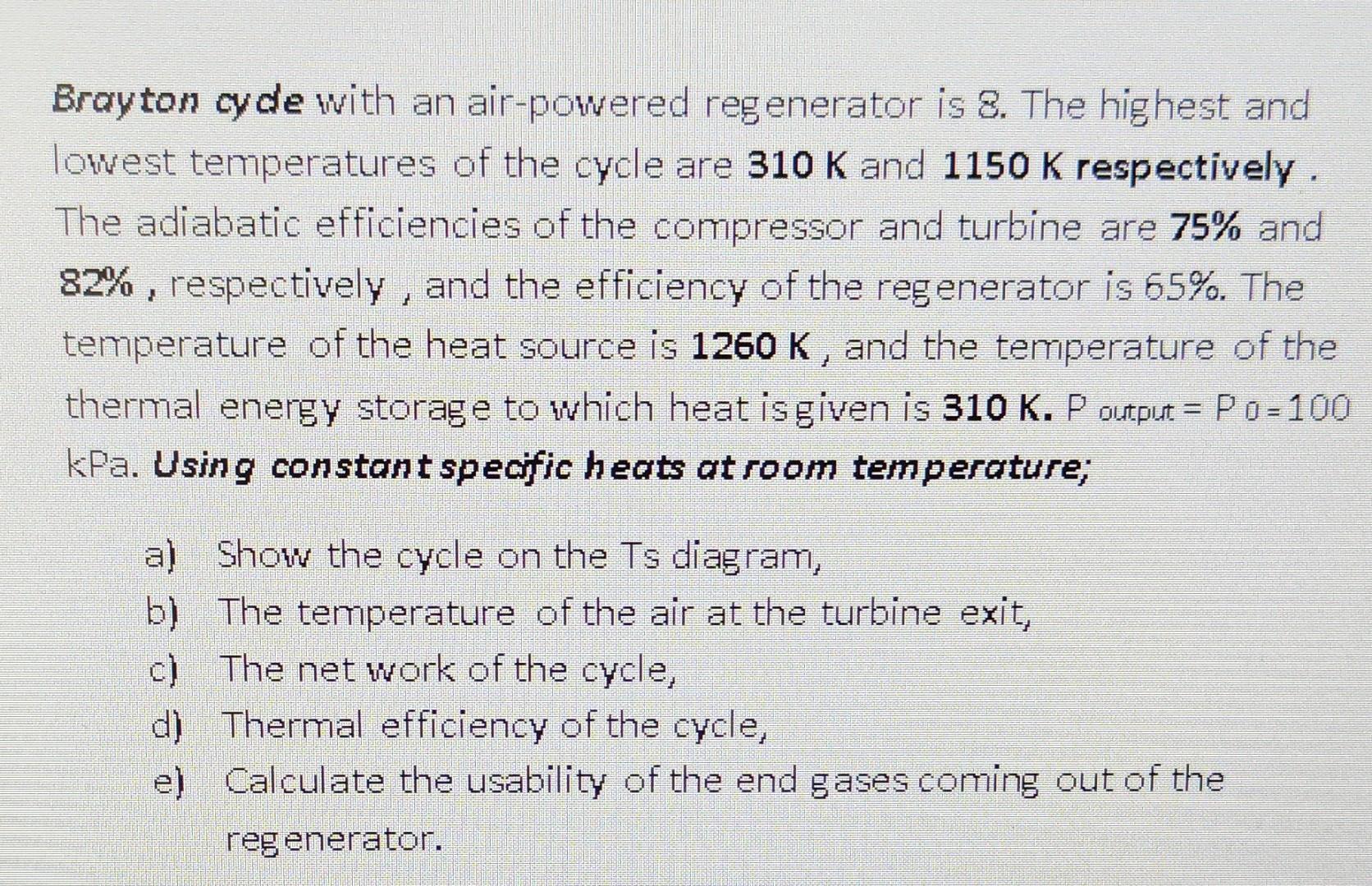 Brayton cyde with an air-powered regenerator is 8. The highest and lowest temperatures of the cycle are 310 K