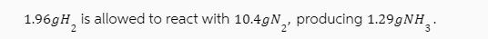 1.96gH2 is allowed to react with 10.4gN, producing 1.29gNH.