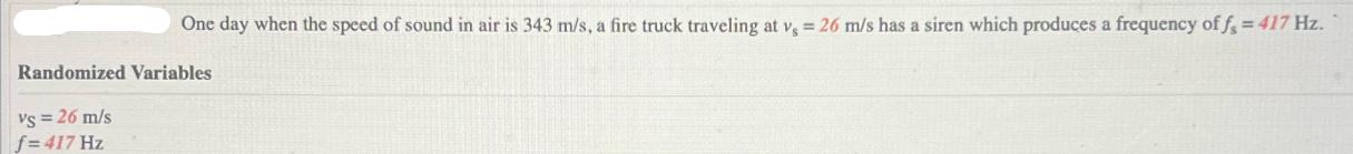 One day when the speed of sound in air is 343 m/s, a fire truck traveling at v, = 26 m/s has a siren which