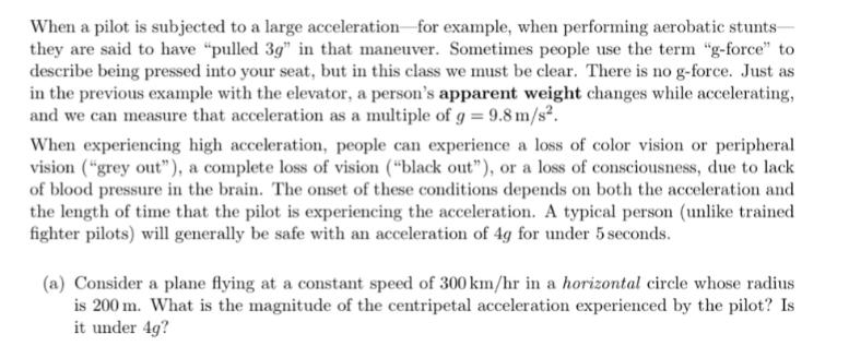 When a pilot is subjected to a large acceleration for example, when performing aerobatic stunts they are said