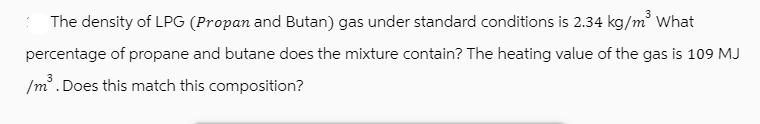 *The density of LPG (Propan and Butan) gas under standard conditions is 2.34 kg/m What percentage of propane