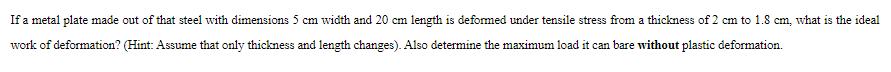 If a metal plate made out of that steel with dimensions 5 cm width and 20 cm length is deformed under tensile