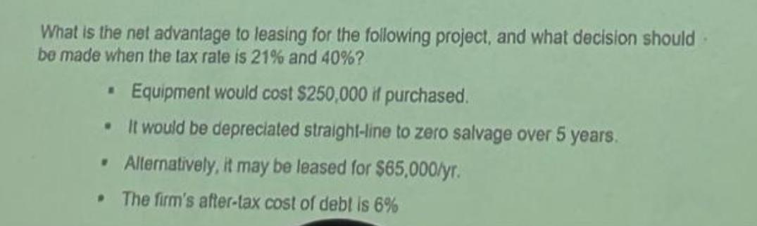 What is the net advantage to leasing for the following project, and what decision should be made when the tax