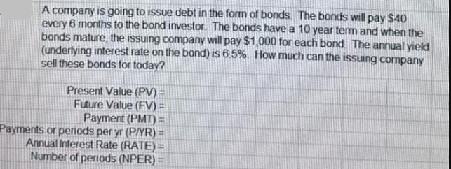 A company is going to issue debt in the form of bonds. The bonds will pay $40 every 6 months to the bond