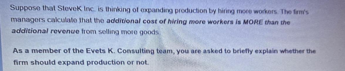 Suppose that Stevek Inc. is thinking of expanding production by hiring more workers. The firm's managers