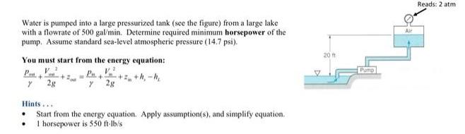 Water is pumped into a large pressurized tank (see the figure) from a large lake with a flowrate of 500