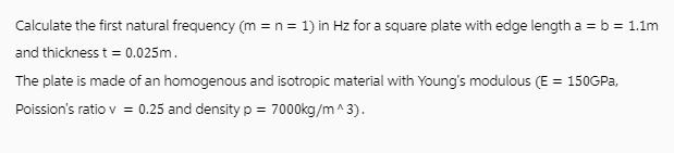 Calculate the first natural frequency (m = n = 1) in Hz for a square plate with edge length a = b = 1.1m and