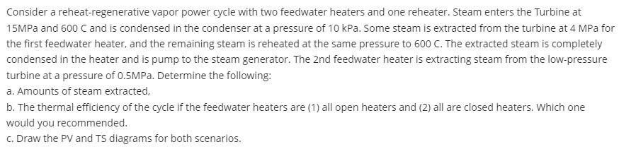 Consider a reheat-regenerative vapor power cycle with two feedwater heaters and one reheater. Steam enters