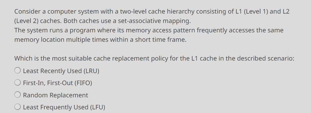 Consider a computer system with a two-level cache hierarchy consisting of L1 (Level 1) and L2 (Level 2)