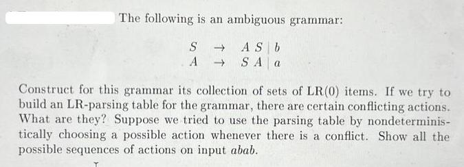 The following is an ambiguous grammar: S  AS b ASA a Construct for this grammar its collection of sets of