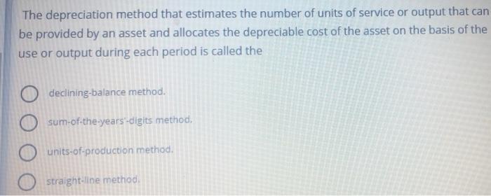 The depreciation method that estimates the number of units of service or output that can be provided by an