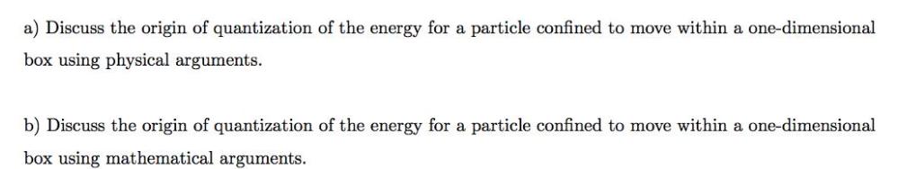a) Discuss the origin of quantization of the energy for a particle confined to move within a one-dimensional