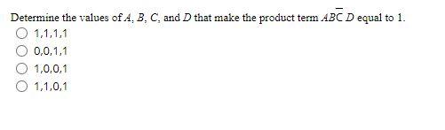 Determine the values of A, B, C, and D that make the product term ABC D equal to 1. 1,1,1,1 0,0,1,1 1,0,0,1