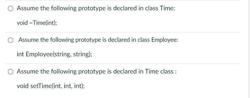 O Assume the following prototype is declared in class Time: void-Time(int); Assume the following prototype is