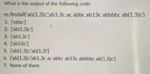 What is the output of the following code: re.findall('ab[1,3]cab1,3c ac abbc ab13c abbbbc ab[1,3]c') 1.